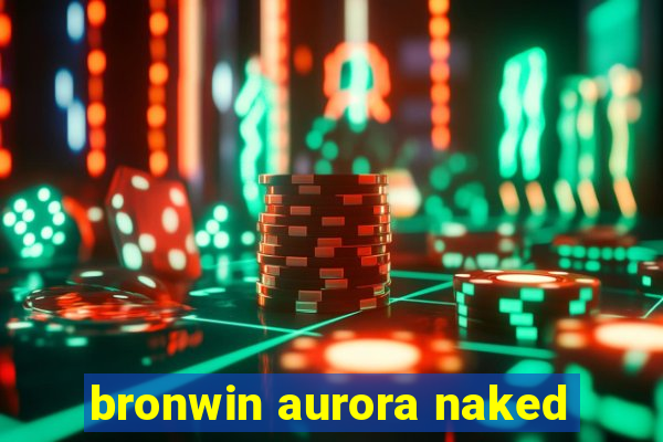 bronwin aurora naked